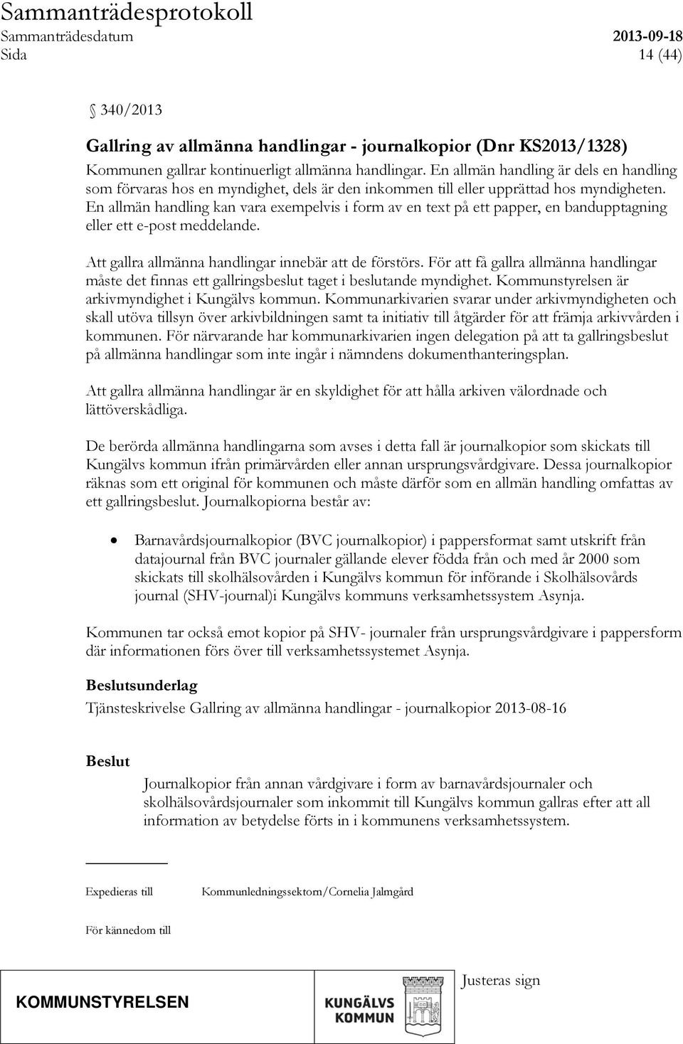 En allmän handling kan vara exempelvis i form av en text på ett papper, en bandupptagning eller ett e-post meddelande. Att gallra allmänna handlingar innebär att de förstörs.