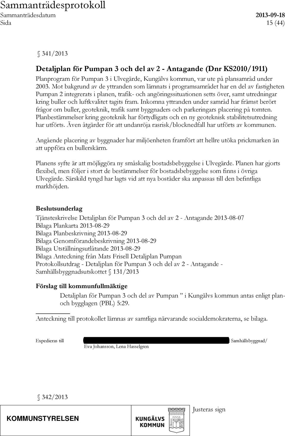 luftkvalitet tagits fram. Inkomna yttranden under samråd har främst berört frågor om buller, geoteknik, trafik samt byggnaders och parkeringars placering på tomten.