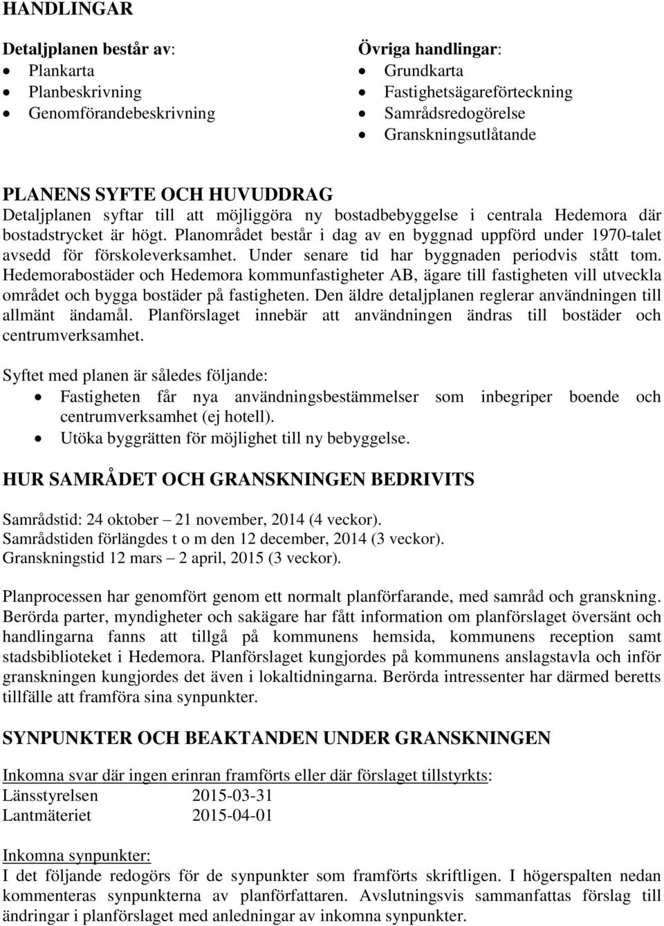 Planområdet består i dag av en byggnad uppförd under 1970-talet avsedd för förskoleverksamhet. Under senare tid har byggnaden periodvis stått tom.