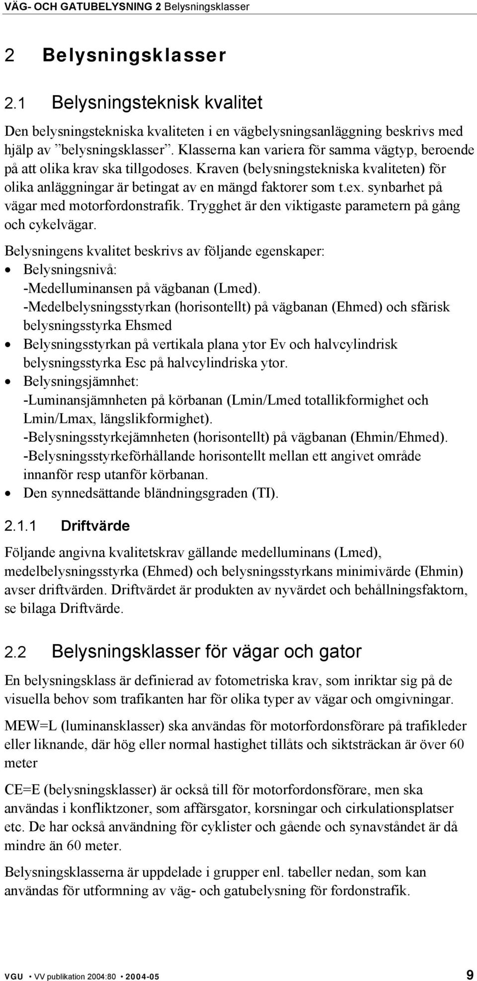 synbarhet på vägar med motorfordonstrafik. Trygghet är den viktigaste parametern på gång och cykelvägar.