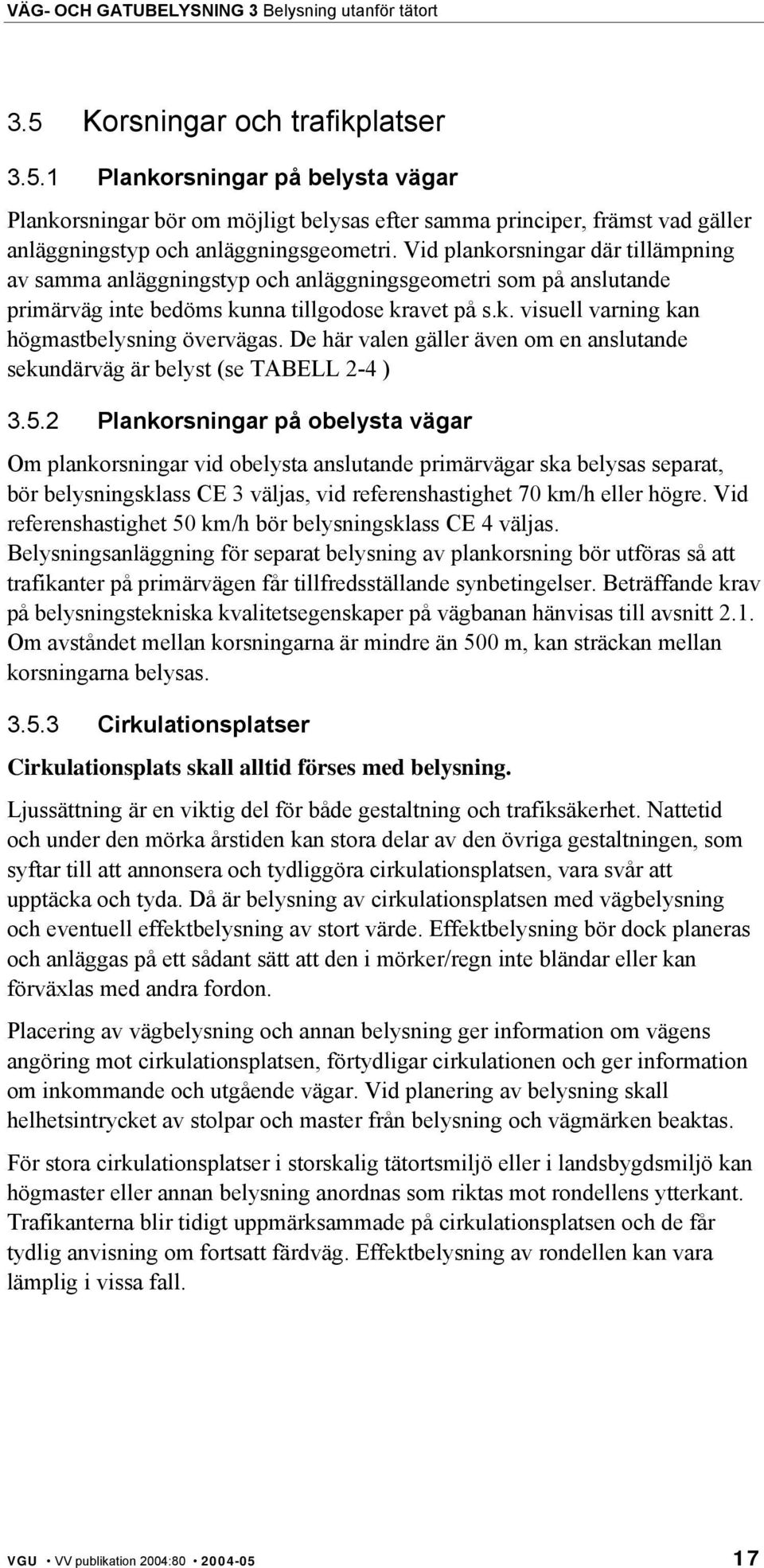 Vid plankorsningar där tillämpning av samma anläggningstyp och anläggningsgeometri som på anslutande primärväg inte bedöms kunna tillgodose kravet på s.k. visuell varning kan högmastbelysning övervägas.