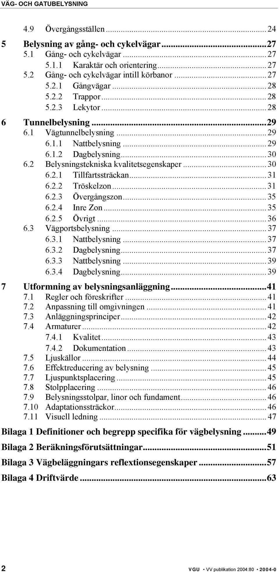 2 Belysningstekniska kvalitetsegenskaper... 30 6.2.1 Tillfartssträckan... 31 6.2.2 Tröskelzon... 31 6.2.3 Övergångszon... 35 6.2.4 Inre Zon... 35 6.2.5 Övrigt... 36 6.3 Vägportsbelysning... 37 6.3.1 Nattbelysning.