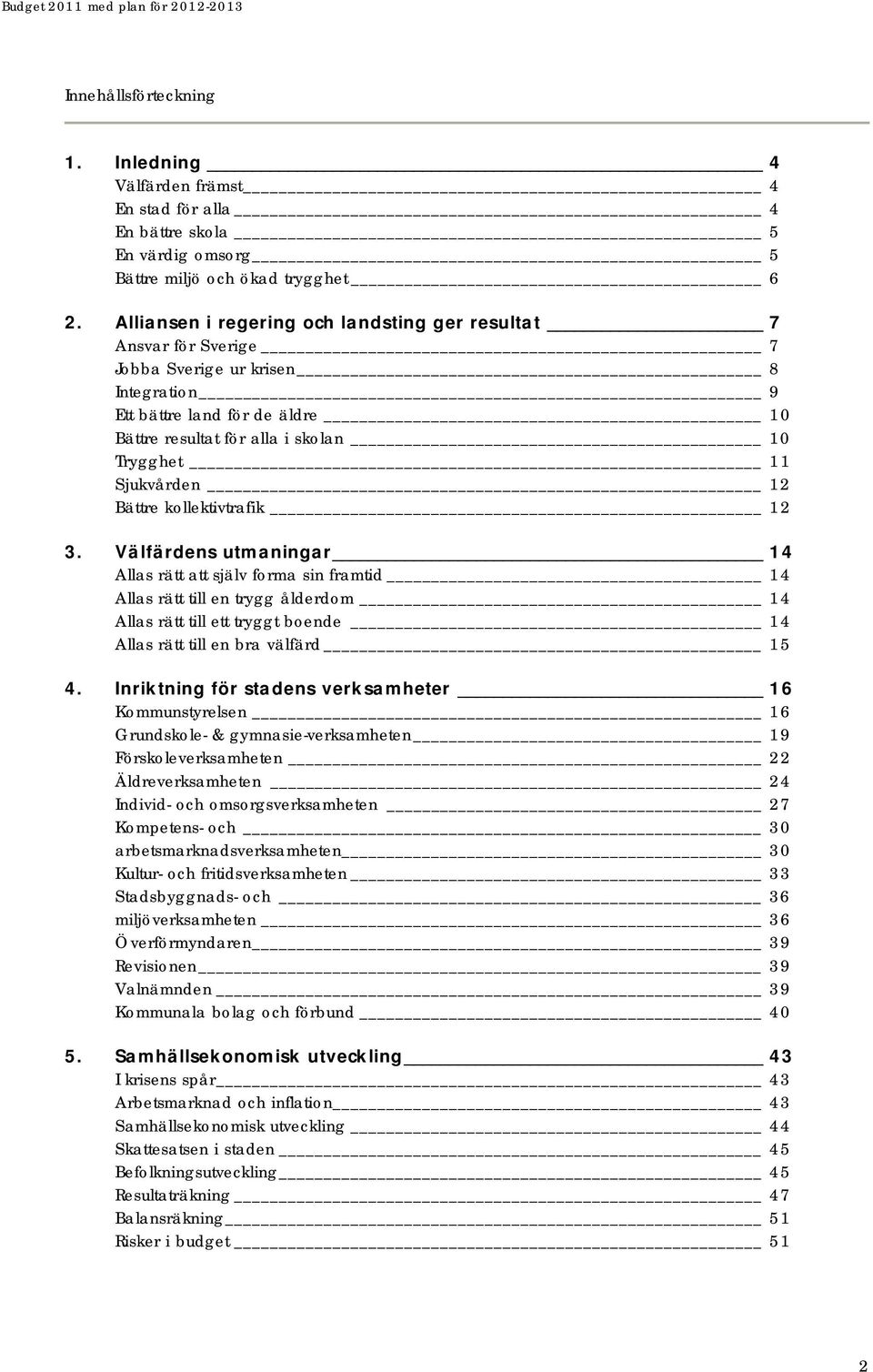 Sjukvården 12 Bättre kollektivtrafik 12 3.