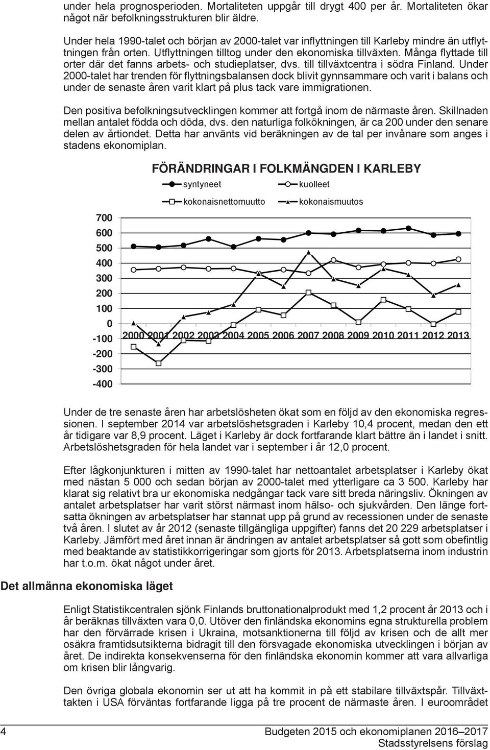 Många fl yttade till orter där det fanns arbets- och studieplatser, dvs. till tillväxtcentra i södra Finland.