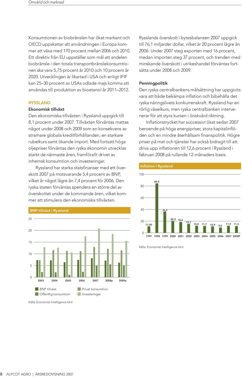 Utvecklingen är likartad i USA och enligt IFIF kan 25 30 procent av USAs odlade majs komma att användas till produktion av bioetanol år 2011 2012.