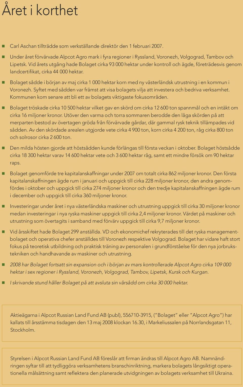 Bolaget sådde i början av maj cirka 1 000 hektar korn med ny västerländsk utrustning i en kommun i Voronezh. Syftet med sådden var främst att visa bolagets vilja att investera och bedriva verksamhet.