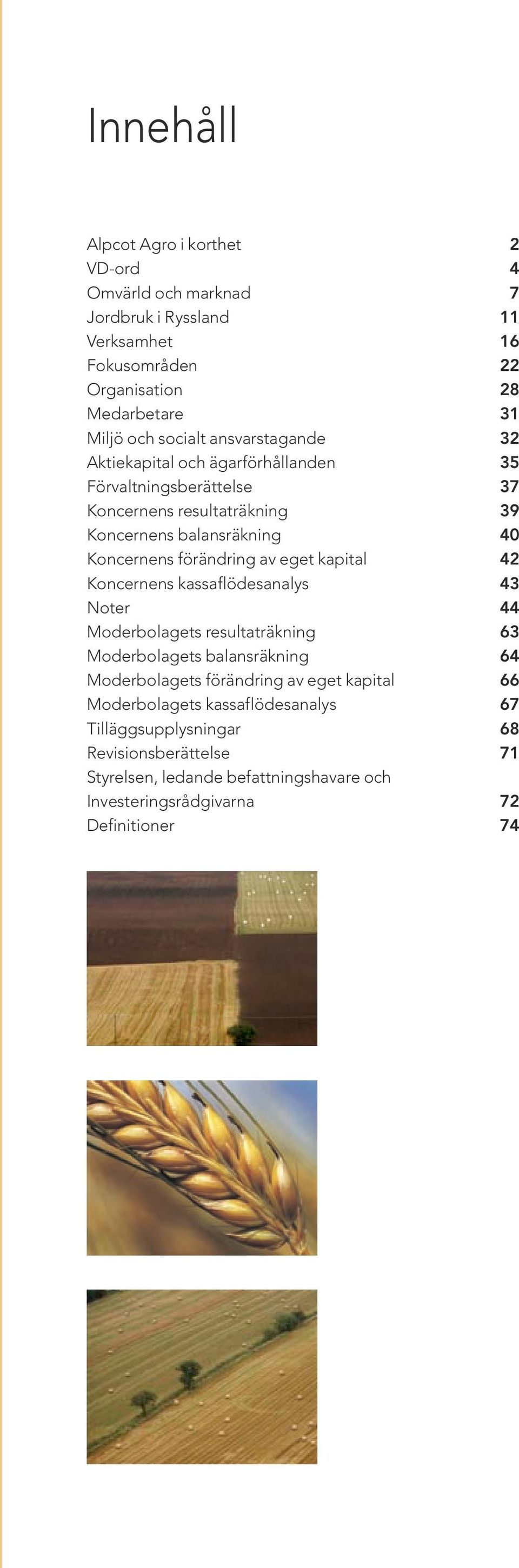 förändring av eget kapital 42 Koncernens kassaflödesanalys 43 Noter 44 Moderbolagets resultaträkning 63 Moderbolagets balansräkning 64 Moderbolagets förändring av