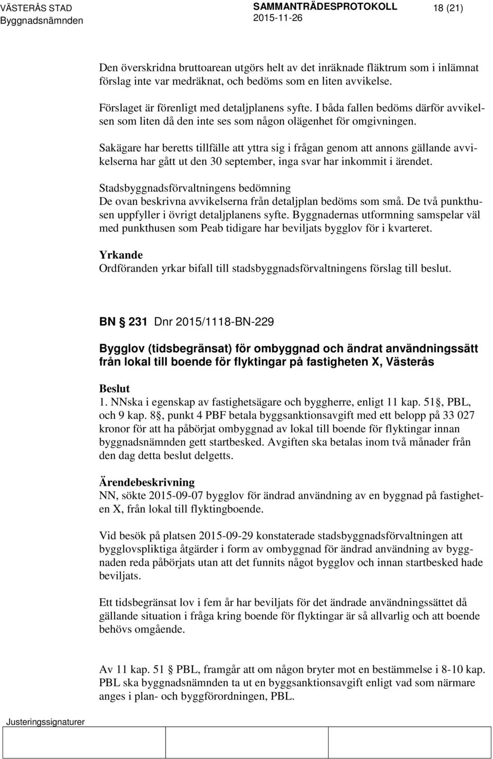 Sakägare har beretts tillfälle att yttra sig i frågan genom att annons gällande avvikelserna har gått ut den 30 september, inga svar har inkommit i ärendet.