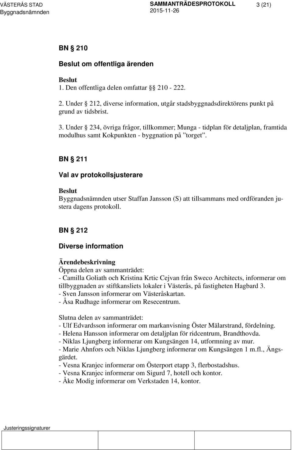 BN 211 Val av protokollsjusterare utser Staffan Jansson (S) att tillsammans med ordföranden justera dagens protokoll.