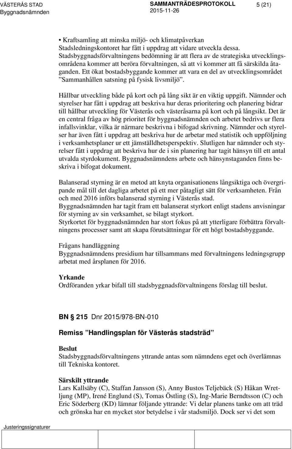 Ett ökat bostadsbyggande kommer att vara en del av utvecklingsområdet Sammanhållen satsning på fysisk livsmiljö. Hållbar utveckling både på kort och på lång sikt är en viktig uppgift.