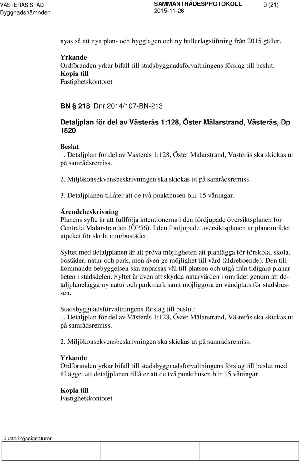 Detaljplan för del av Västerås 1:128, Öster Mälarstrand, Västerås ska skickas ut på samrådsremiss. 2. Miljökonsekvensbeskrivningen ska skickas ut på samrådsremiss. 3.