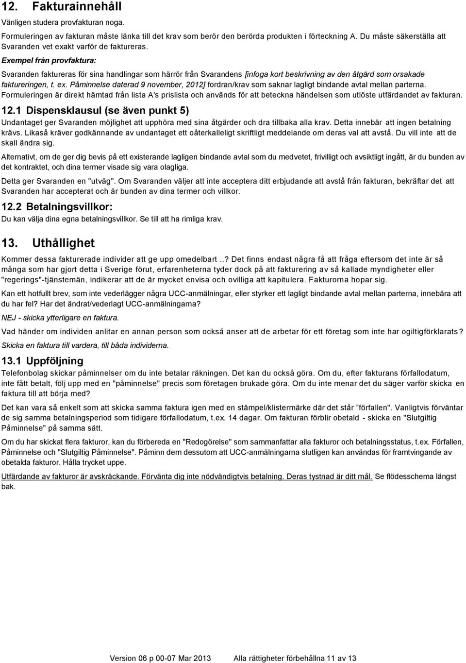 Exempel från provfaktura: Svaranden faktureras för sina handlingar som härrör från Svarandens [infoga kort beskrivning av den åtgärd som orsakade faktureringen, t. ex.