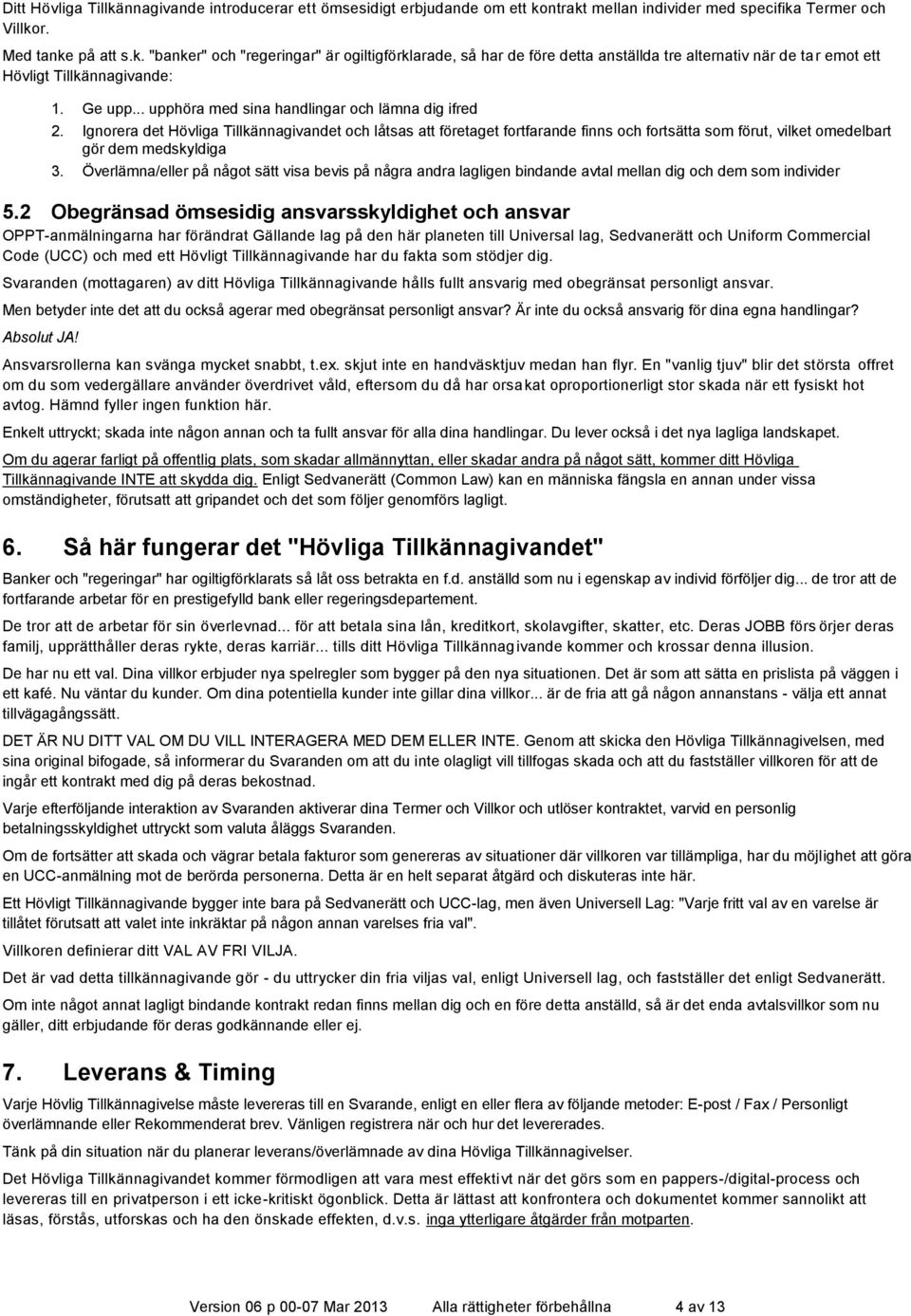 Ignorera det Hövliga Tillkännagivandet och låtsas att företaget fortfarande finns och fortsätta som förut, vilket omedelbart gör dem medskyldiga 3.