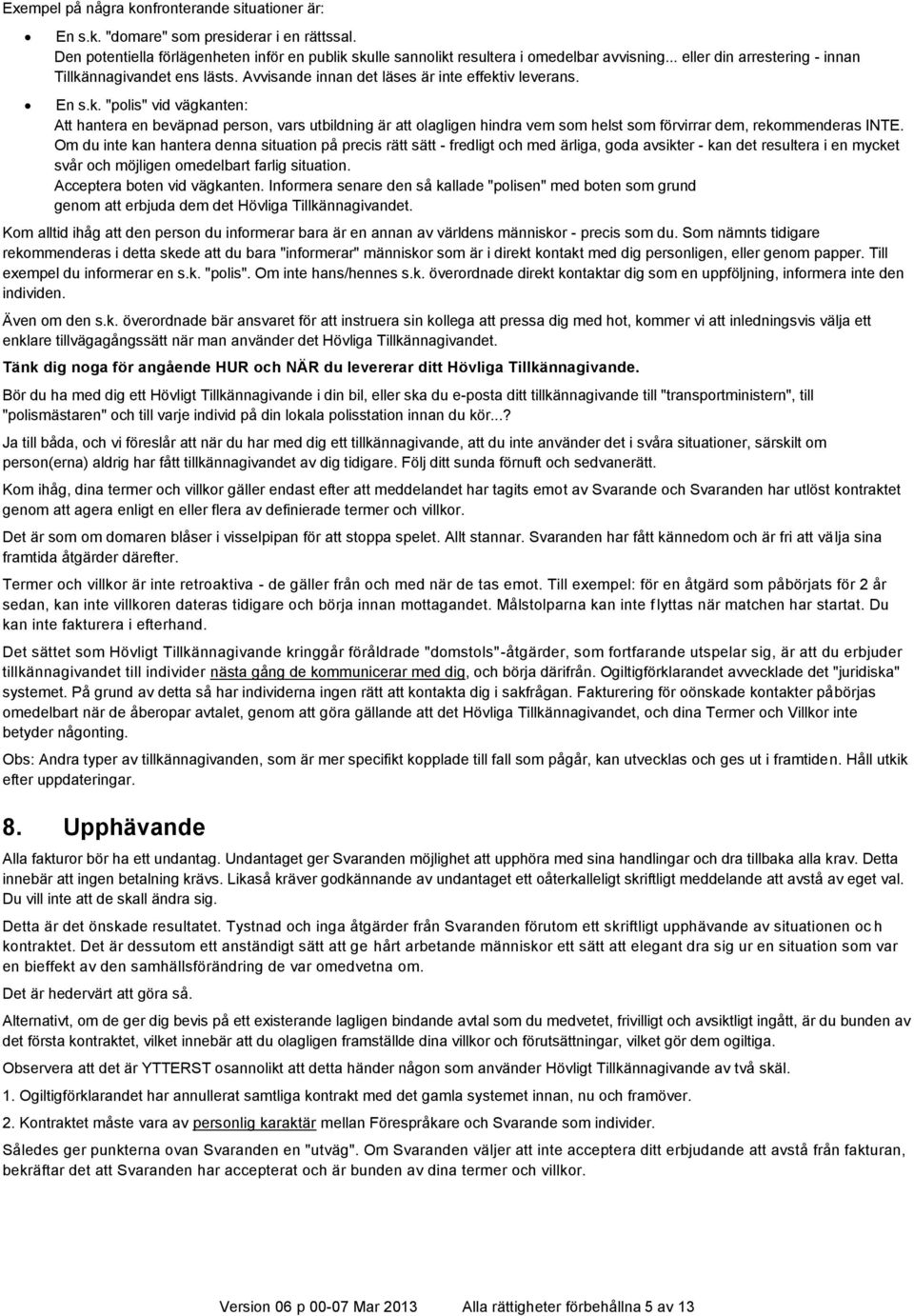 Om du inte kan hantera denna situation på precis rätt sätt - fredligt och med ärliga, goda avsikter - kan det resultera i en mycket svår och möjligen omedelbart farlig situation.