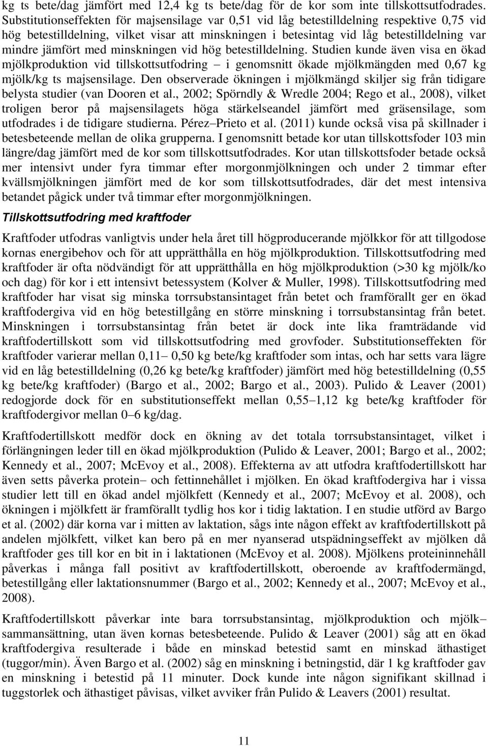 jämfört med minskningen vid hög betestilldelning. Studien kunde även visa en ökad mjölkproduktion vid tillskottsutfodring i genomsnitt ökade mjölkmängden med 0,67 kg mjölk/kg ts majsensilage.