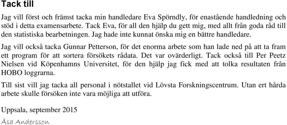 Jag vill också tacka Gunnar Petterson, för det enorma arbete som han lade ned på att ta fram ett program för att sortera försökets rådata. Det var ovärderligt.