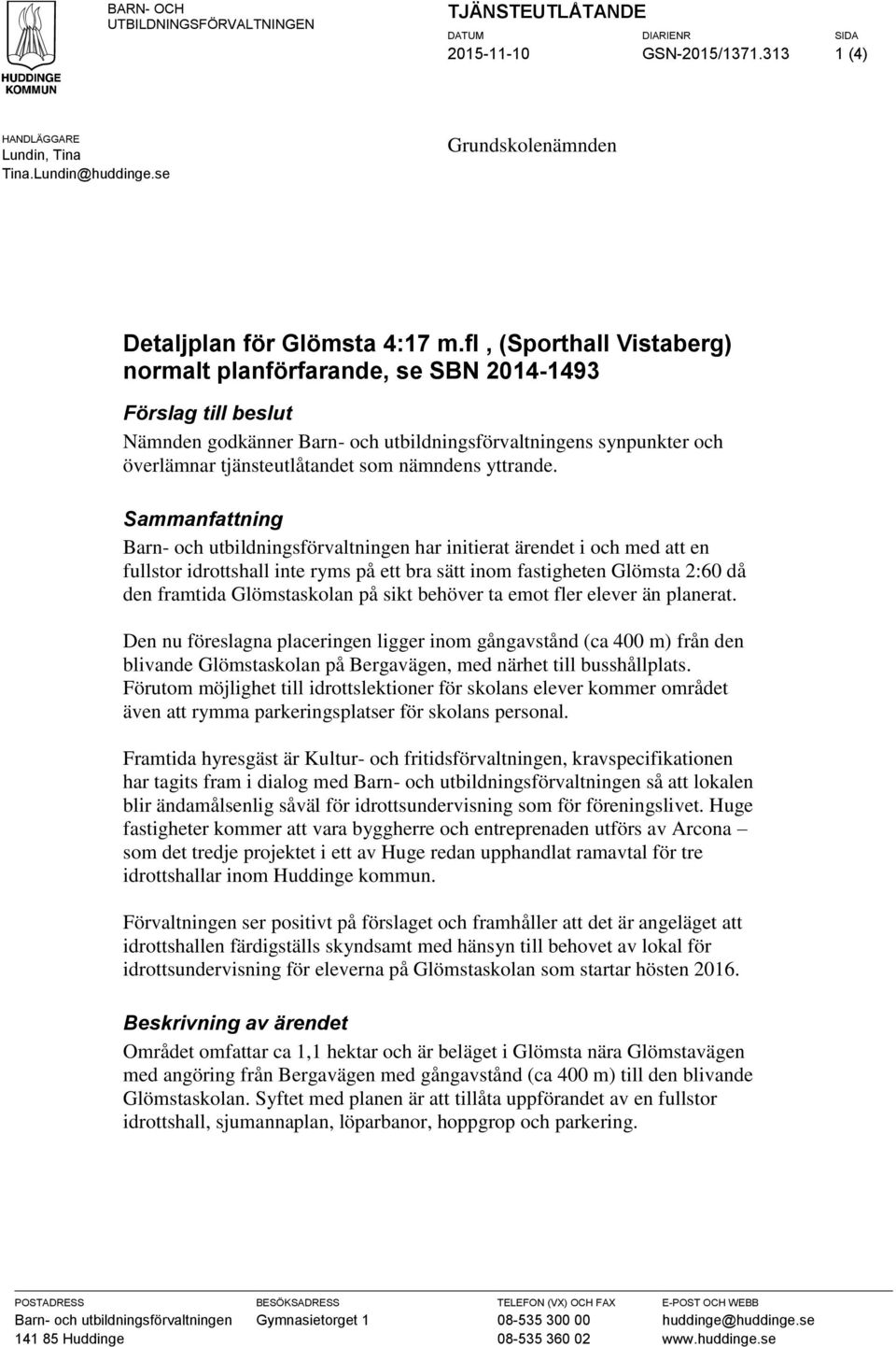 fl, (Sporthall Vistaberg) normalt planförfarande, se SBN 2014-1493 Förslag till beslut Nämnden godkänner Barn- och utbildningsförvaltningens synpunkter och överlämnar tjänsteutlåtandet som nämndens