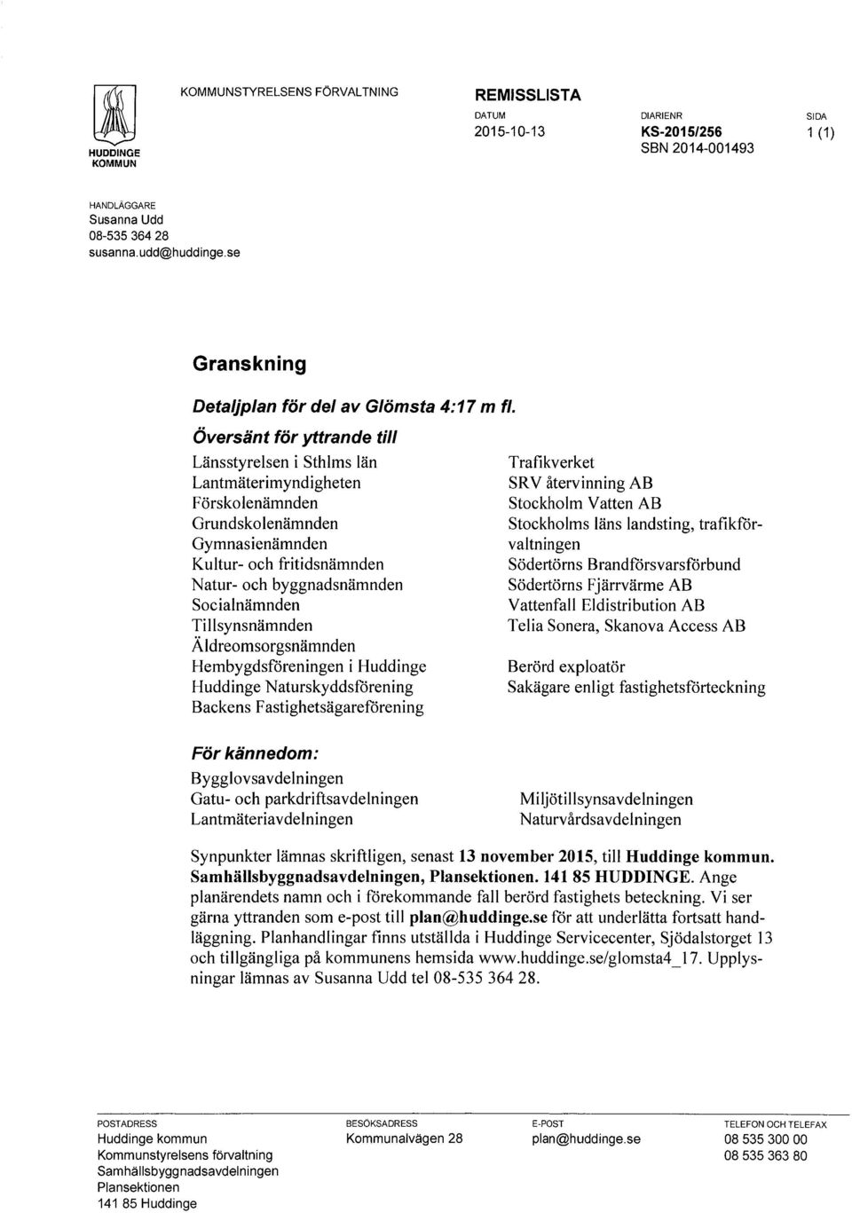 Översänt för yttrande till Länsstyrelsen i Sthlms län Lantmäterimyndigheten Försko lenämnden Grundskalenämnden Gymnasienämnden Kultur- och fritidsnämnden Natur- och byggnadsnämnden Socialnämnden