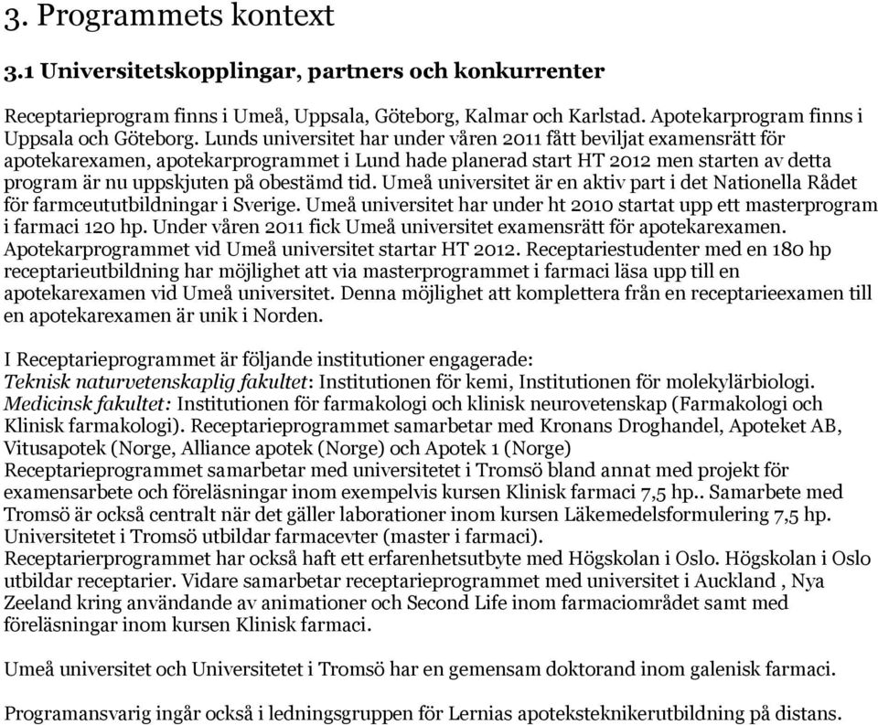 tid. Umeå universitet är en aktiv part i det Nationella Rådet för farmceututbildningar i Sverige. Umeå universitet har under ht 2010 startat upp ett masterprogram i farmaci 120 hp.