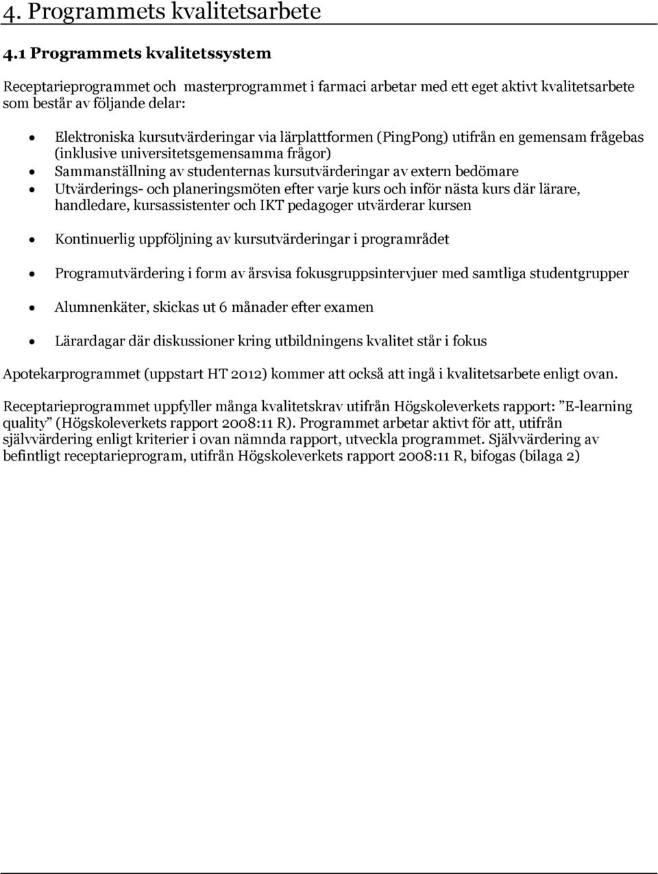 lärplattformen (PingPong) utifrån en gemensam frågebas (inklusive universitetsgemensamma frågor) Sammanställning av studenternas kursutvärderingar av extern bedömare Utvärderings- och planeringsmöten