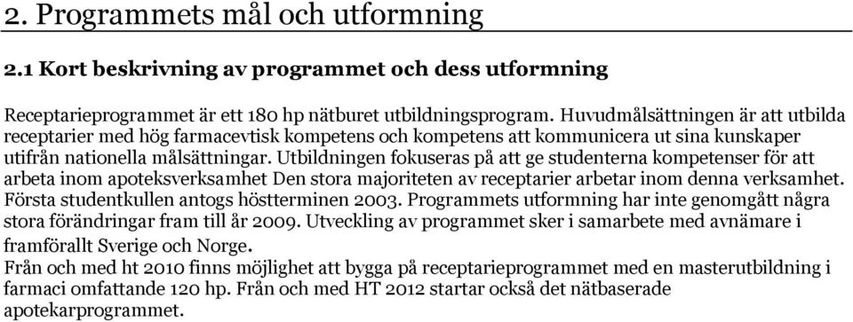 Utbildningen fokuseras på att ge studenterna kompetenser för att arbeta inom apoteksverksamhet Den stora majoriteten av receptarier arbetar inom denna verksamhet.