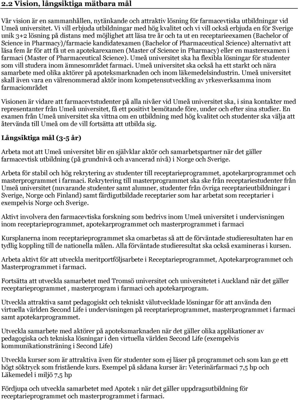 Pharmacy)/farmacie kandidatexamen (Bachelor of Pharmaceutical Science) alternativt att läsa fem år för att få ut en apotekarexamen (Master of Science in Pharmacy) eller en masterexamen i farmaci