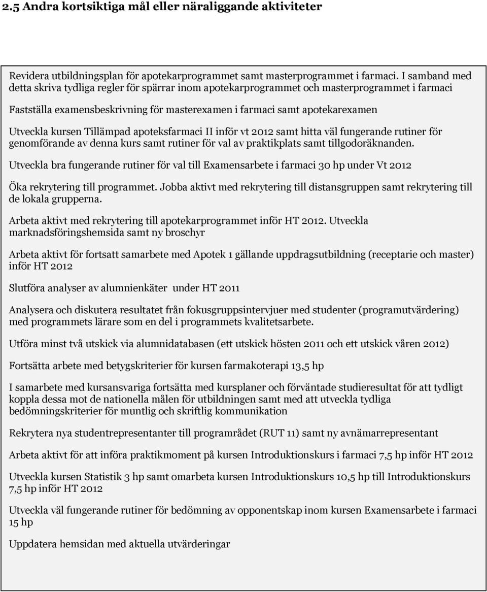 kursen Tillämpad apoteksfarmaci II inför vt 2012 samt hitta väl fungerande rutiner för genomförande av denna kurs samt rutiner för val av praktikplats samt tillgodoräknanden.