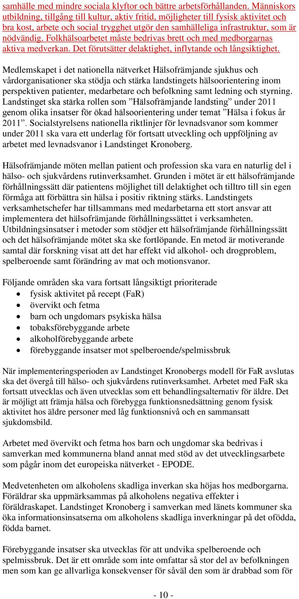 Folkhälsoarbetet måste bedrivas brett och med medborgarnas aktiva medverkan. Det förutsätter delaktighet, inflytande och långsiktighet.