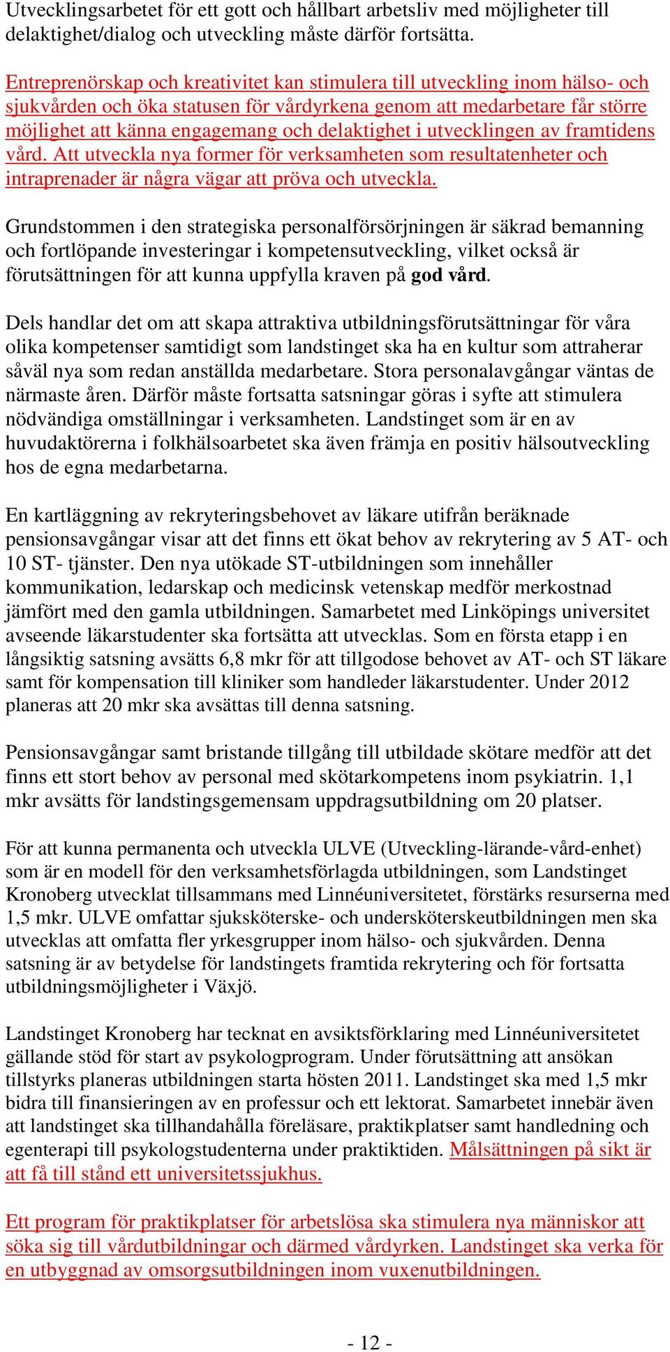 delaktighet i utvecklingen av framtidens vård. Att utveckla nya former för verksamheten som resultatenheter och intraprenader är några vägar att pröva och utveckla.