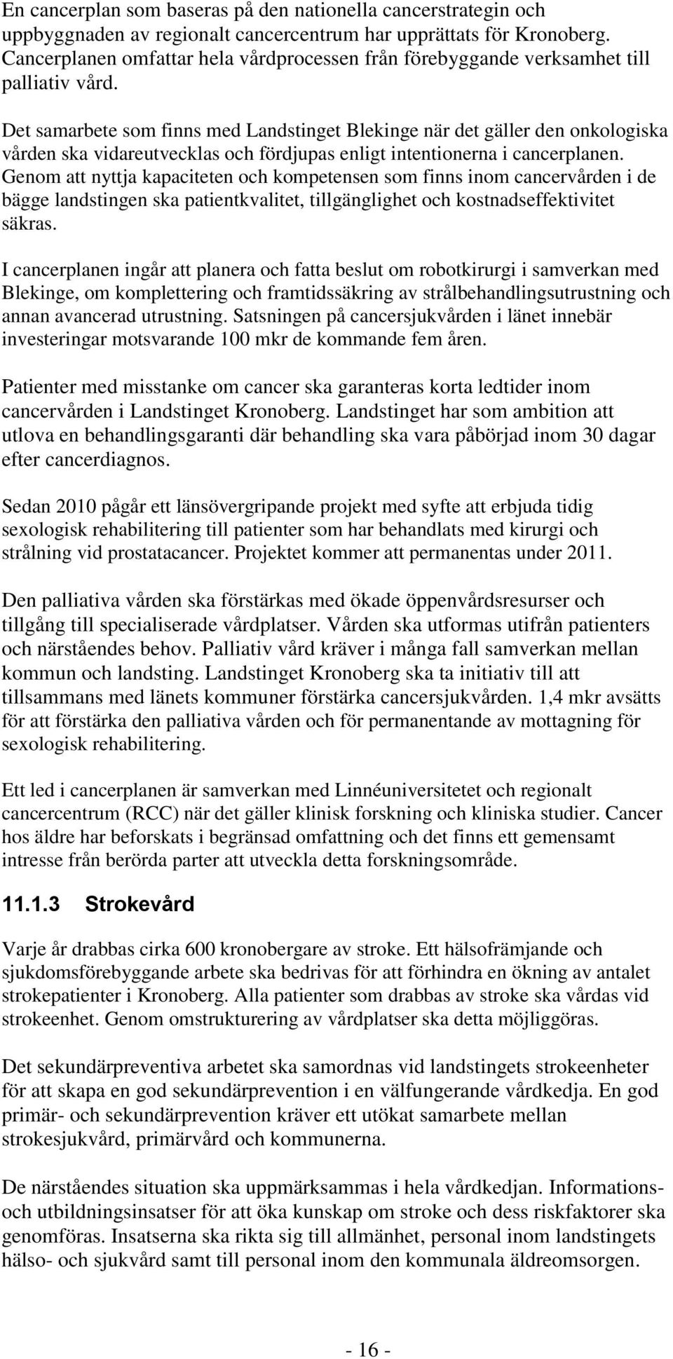 Det samarbete som finns med Landstinget Blekinge när det gäller den onkologiska vården ska vidareutvecklas och fördjupas enligt intentionerna i cancerplanen.