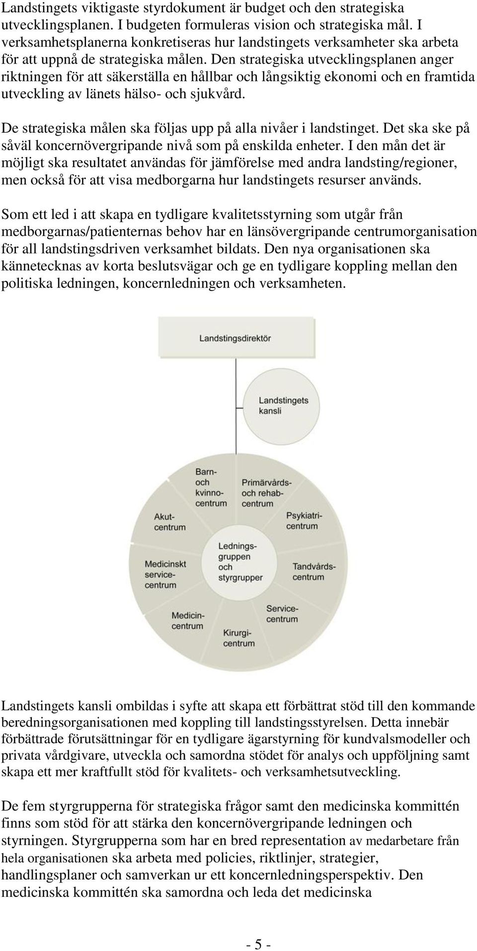 Den strategiska utvecklingsplanen anger riktningen för att säkerställa en hållbar och långsiktig ekonomi och en framtida utveckling av länets hälso- och sjukvård.