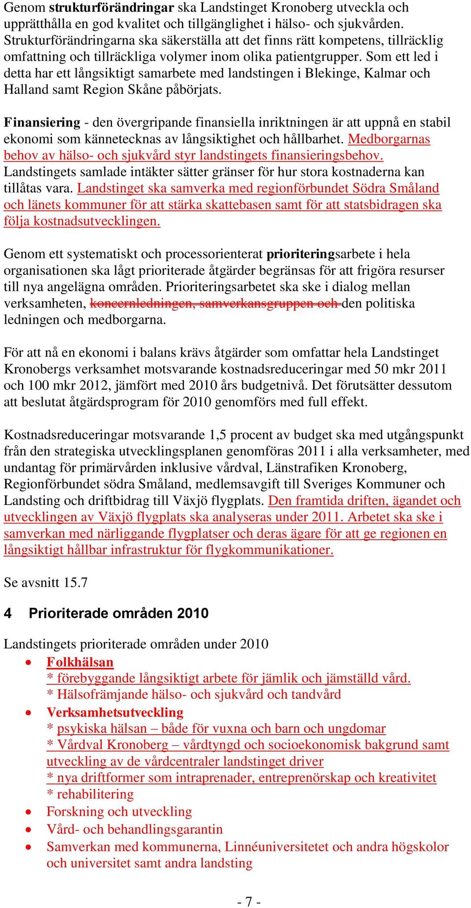 Som ett led i detta har ett långsiktigt samarbete med landstingen i Blekinge, Kalmar och Halland samt Region Skåne påbörjats.