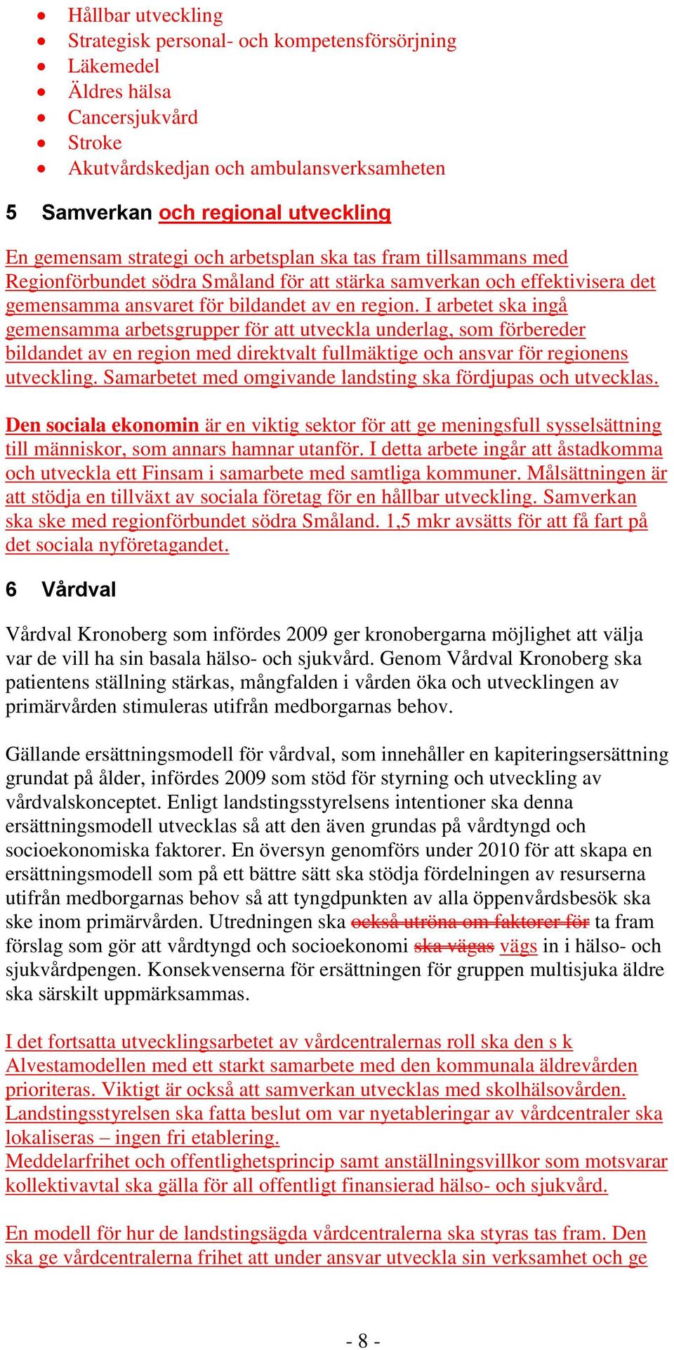 I arbetet ska ingå gemensamma arbetsgrupper för att utveckla underlag, som förbereder bildandet av en region med direktvalt fullmäktige och ansvar för regionens utveckling.