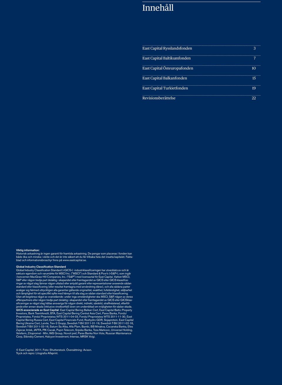 De pengar som placeras i fonden kan både öka och minska i värde och det är inte säkert att du får tillbaka hela det insatta kapitalet. Faktablad och informationsbroschyr finns på www.eastcapital.se.