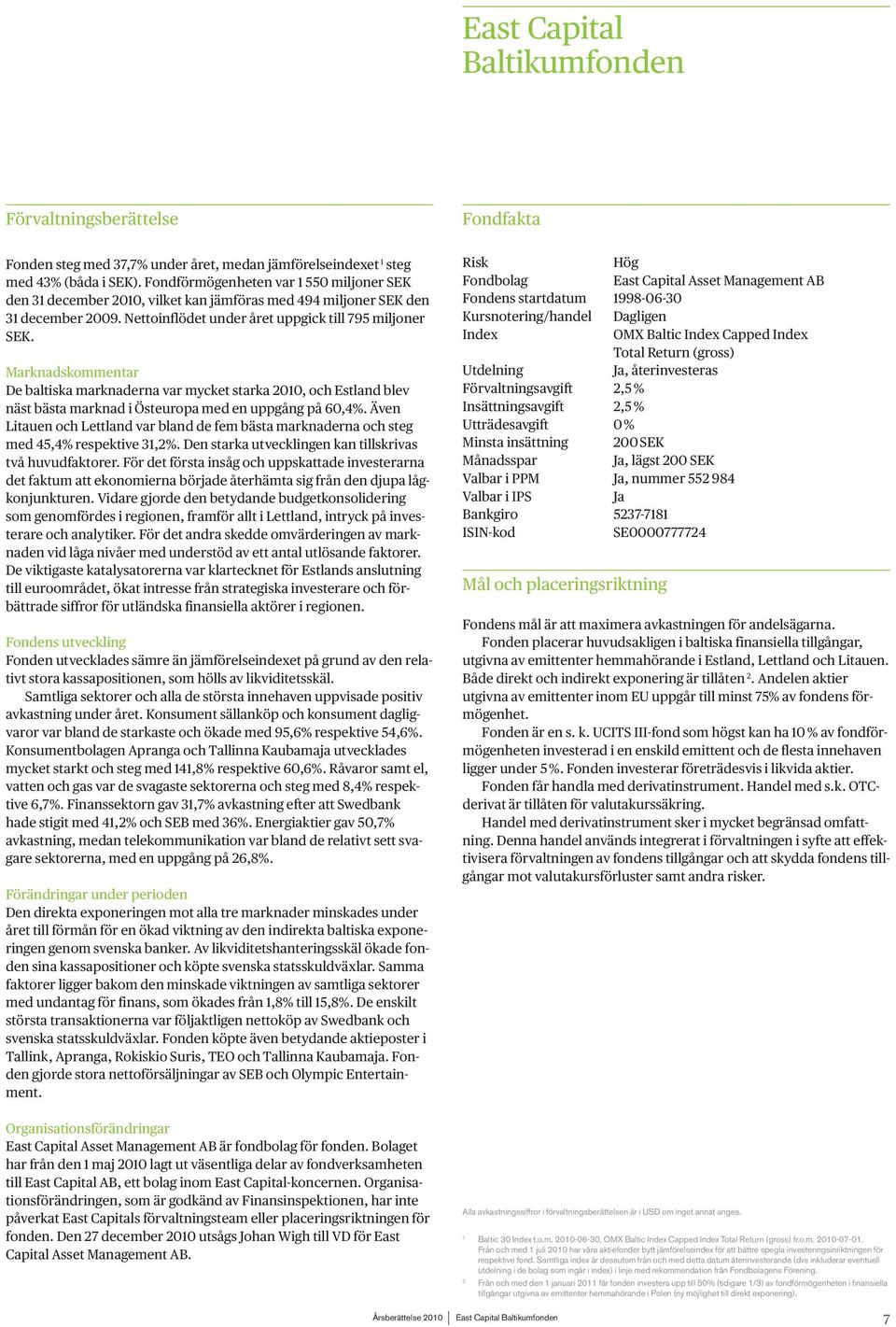 Marknadskommentar De baltiska marknaderna var mycket starka 2010, och Estland blev näst bästa marknad i Östeuropa med en uppgång på 60,4%.