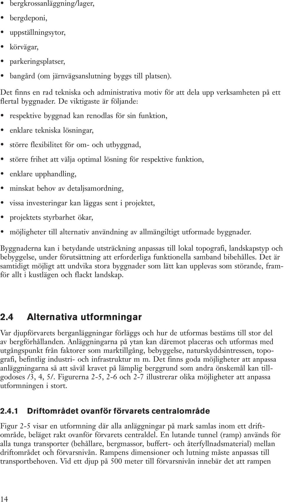 De viktigaste är följande: respektive byggnad kan renodlas för sin funktion, enklare tekniska lösningar, större flexibilitet för om- och utbyggnad, större frihet att välja optimal lösning för