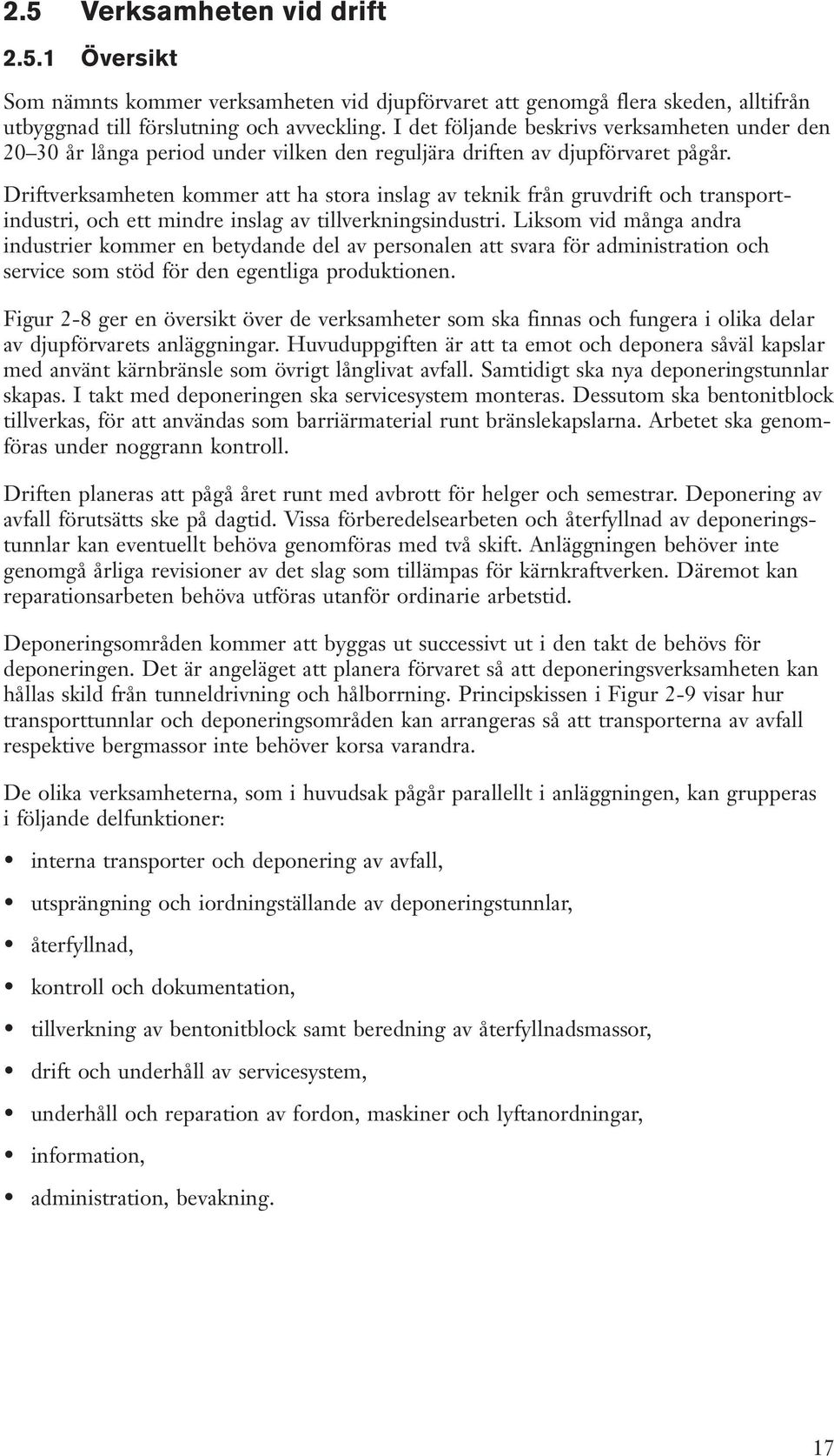 Driftverksamheten kommer att ha stora inslag av teknik från gruvdrift och transportindustri, och ett mindre inslag av tillverkningsindustri.