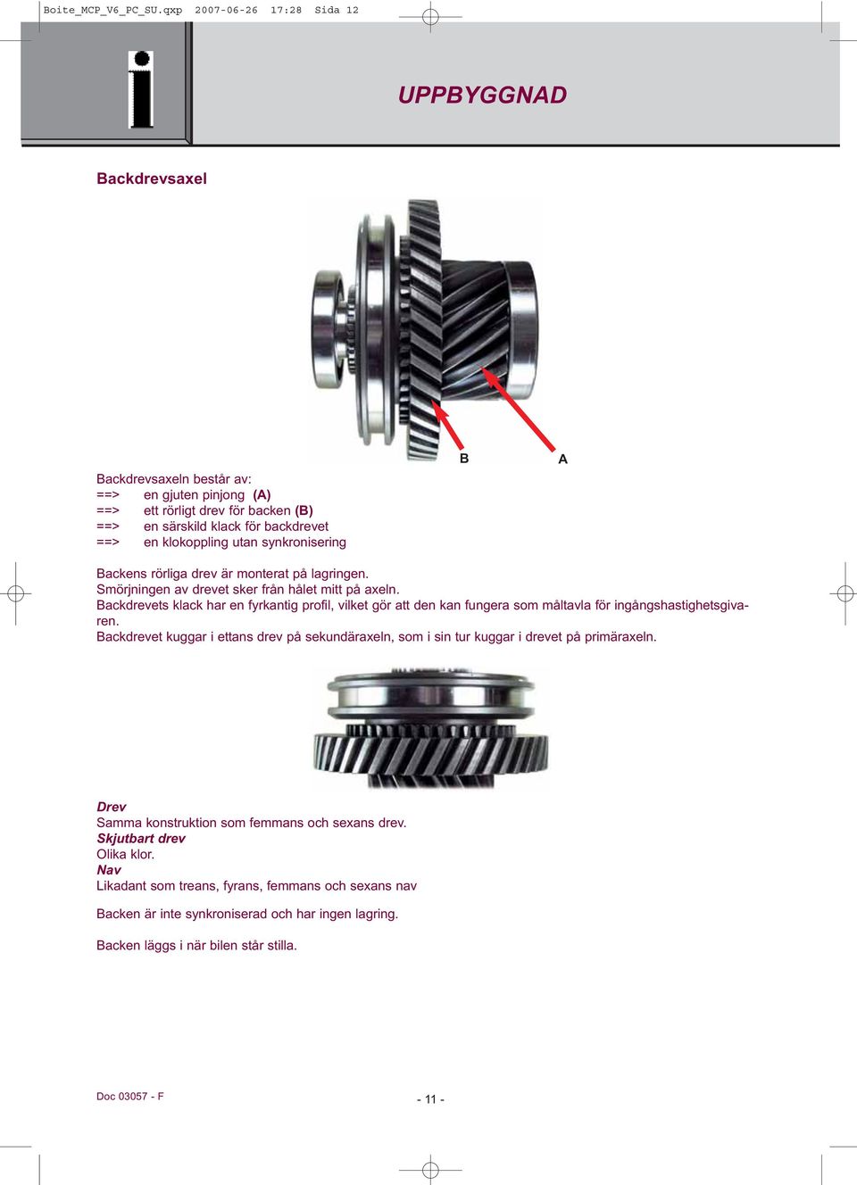 synkronisering B A Backens rörliga drev är monterat på lagringen. Smörjningen av drevet sker från hålet mitt på axeln.