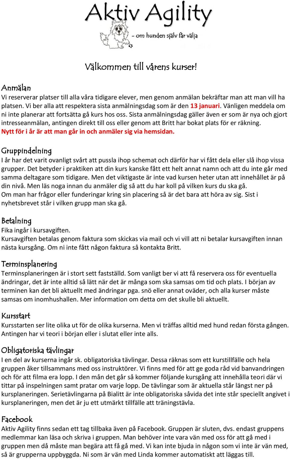 Sista anmälningsdag gäller även er som är nya och gjort intresseanmälan, antingen direkt till oss eller genom att Britt har bokat plats för er räkning.