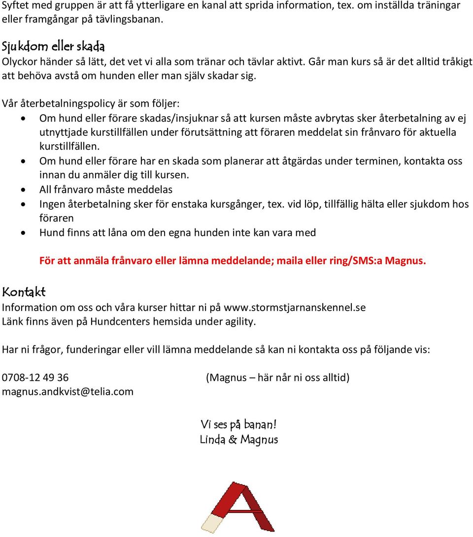 Vår återbetalningspolicy är som följer: Om hund eller förare skadas/insjuknar så att kursen måste avbrytas sker återbetalning av ej utnyttjade kurstillfällen under förutsättning att föraren meddelat