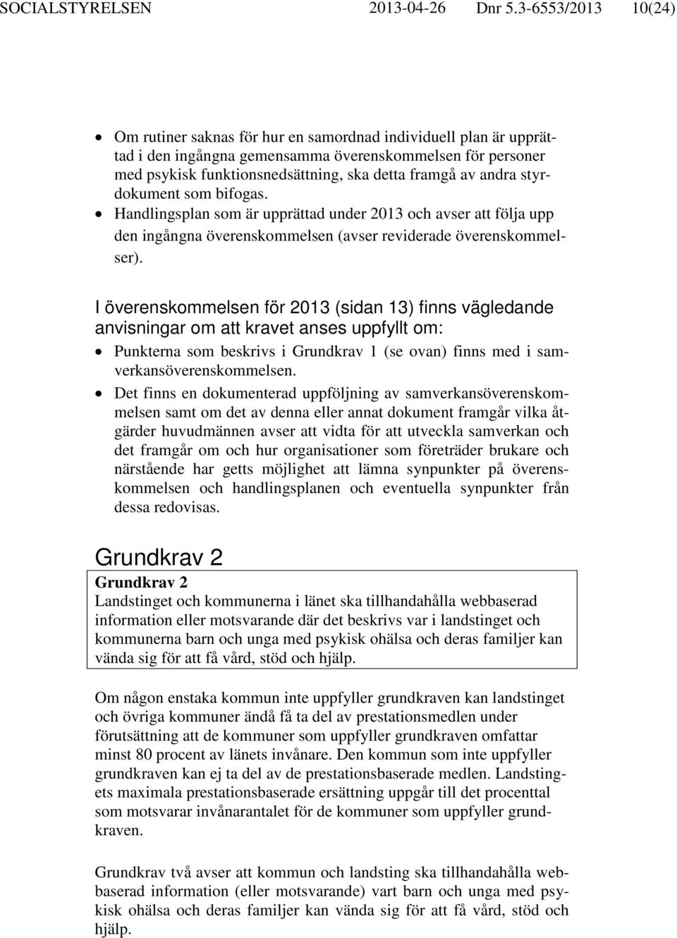 andra styrdokument som bifogas. Handlingsplan som är upprättad under 2013 och avser att följa upp den ingångna överenskommelsen (avser reviderade överenskommelser).