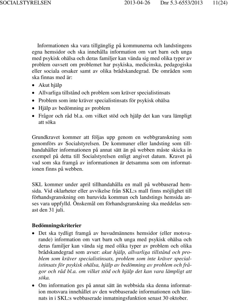 sig med olika typer av problem oavsett om problemet har psykiska, medicinska, pedagogiska eller sociala orsaker samt av olika brådskandegrad.