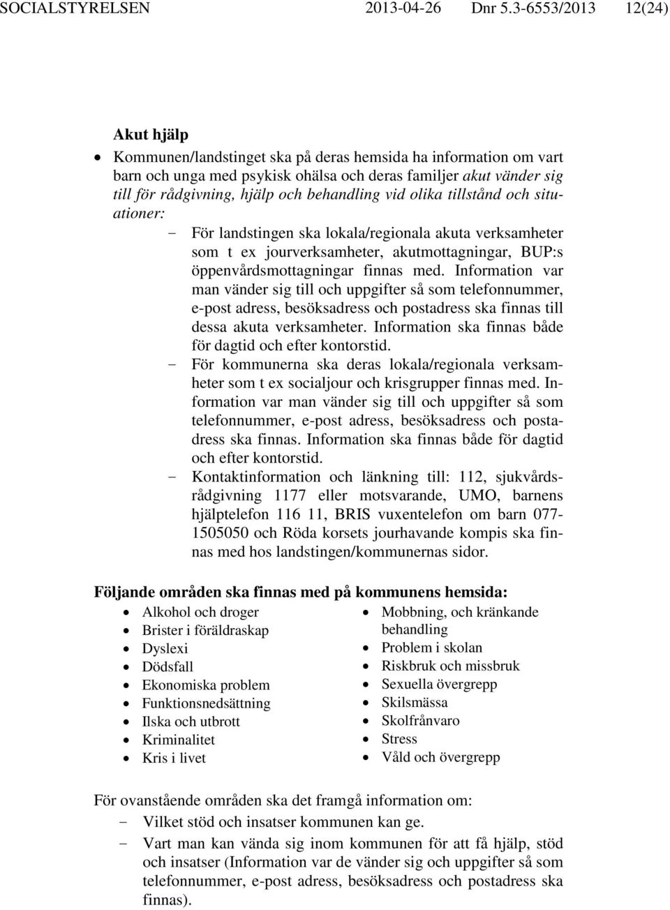 behandling vid olika tillstånd och situationer: - För landstingen ska lokala/regionala akuta verksamheter som t ex jourverksamheter, akutmottagningar, BUP:s öppenvårdsmottagningar finnas med.