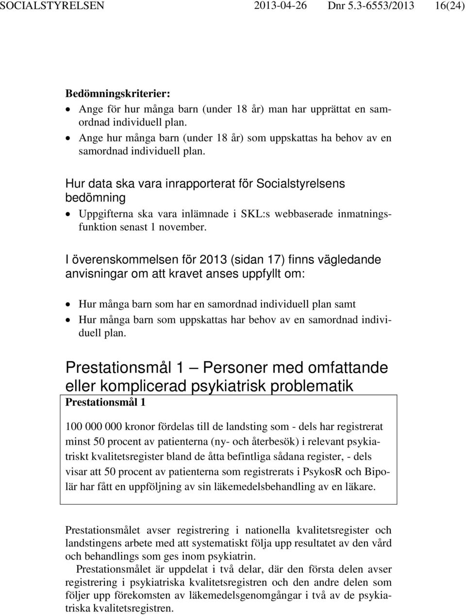 Hur data ska vara inrapporterat för Socialstyrelsens bedömning Uppgifterna ska vara inlämnade i SKL:s webbaserade inmatningsfunktion senast 1 november.