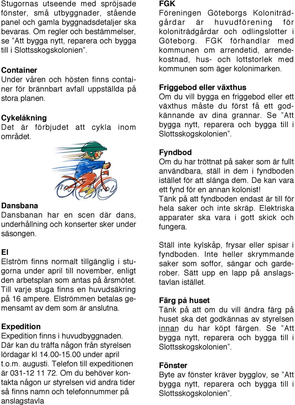 Cykelåkning Det är förbjudet att cykla inom området. Dansbana Dansbanan har en scen där dans, underhållning och konserter sker under säsongen.