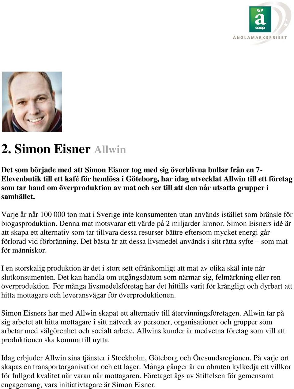 Denna mat motsvarar ett värde på 2 miljarder kronor. Simon Eisners idé är att skapa ett alternativ som tar tillvara dessa resurser bättre eftersom mycket energi går förlorad vid förbränning.