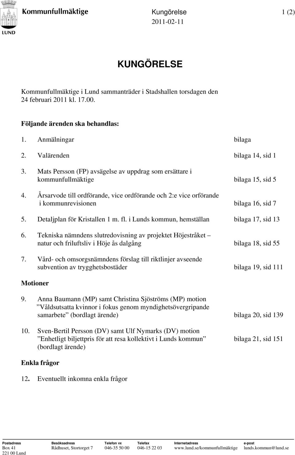 Årsarvode till ordförande, vice ordförande och 2:e vice orförande i kommunrevisionen bilaga 16, sid 7 5. Detaljplan för Kristallen 1 m. fl. i Lunds kommun, hemställan bilaga 17, sid 13 6.