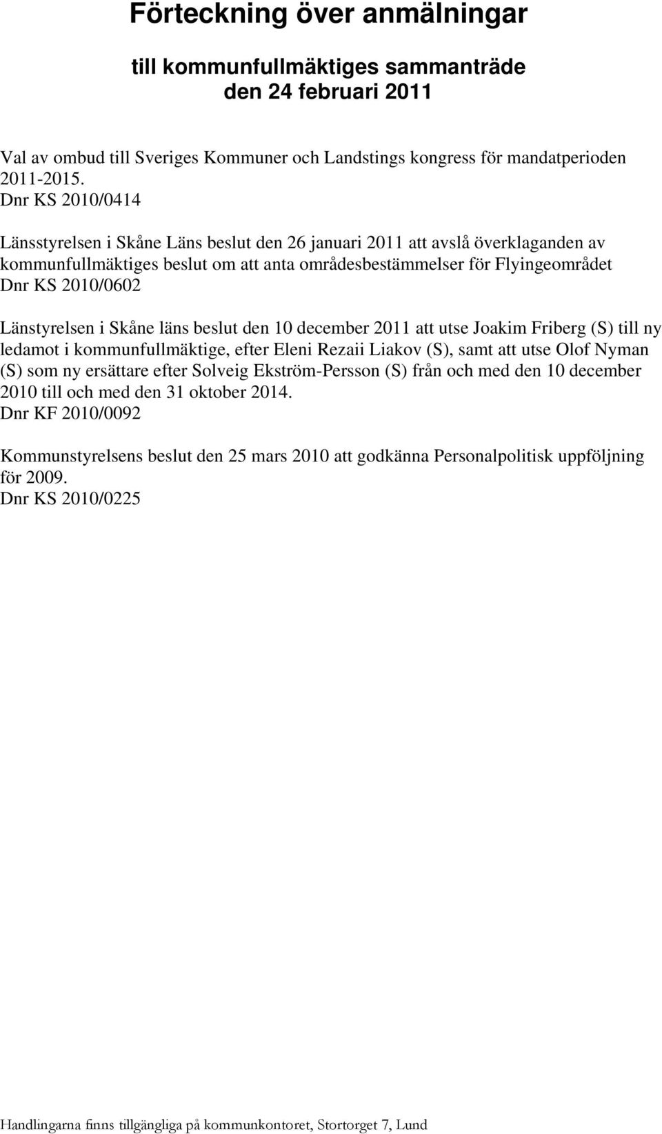 Länstyrelsen i Skåne läns beslut den 10 december 2011 att utse Joakim Friberg (S) till ny ledamot i kommunfullmäktige, efter Eleni Rezaii Liakov (S), samt att utse Olof Nyman (S) som ny ersättare