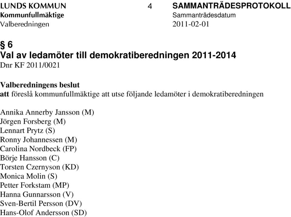 demokratiberedningen Annika Annerby Jansson (M) Jörgen Forsberg (M) Lennart Prytz (S) Ronny Johannessen (M) Carolina Nordbeck (FP)