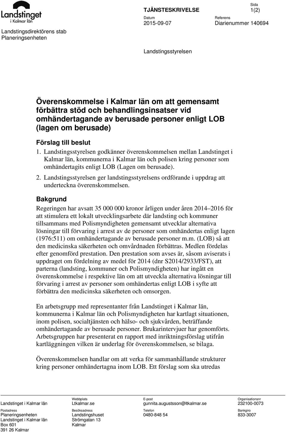 Landstingsstyrelsen godkänner överenskommelsen mellan Landstinget i Kalmar län, kommunerna i Kalmar län och polisen kring personer som omhändertagits enligt LOB (Lagen om berusade). 2.